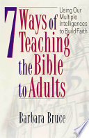 7 ways of teaching the Bible to adults : using our multiple intelligences to build faith