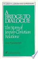 A bridge to dialogue : the story of Jewish-Christian relations