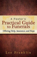 A pastor's practical guide to funerals : offering help, assurance, and hope