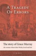 A Tragedy of errors : the story of Grace Murray the woman whom John Wesley loved and lost