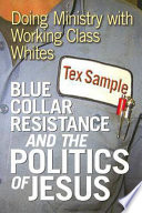 Blue collar resistance and the politics of Jesus : doing ministry with working-class whites