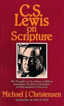 C.S. Lewis on scripture : his thoughts on the nature of Biblical inspiration, the role of revelation, and the question of inerrancy