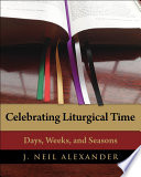 Celebrating liturgical time : days, weeks, and seasons