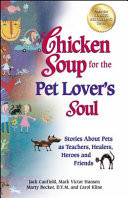 Chicken soup for the pet lover's soul : stories about pets as teachers, healers, heroes and friends