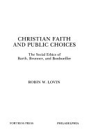 Christian faith and public choices : the social ethics of Barth, Brunner, and Bonhoeffer