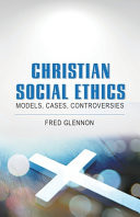 Christian social ethics : models, cases, controversies