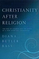 Christianity after religion : the end of church and the birth of a new spiritual awakening