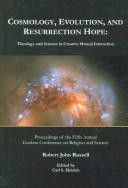 Cosmology, evolution, and Resurrection hope : theology and science in creative mutual interaction : proceedings of the fifth annual Goshen Conference 