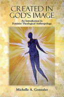 Created in God's image : an introduction to feminist theological anthropology