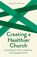 Creating a healthier church : family systems theory, leadership, and congregational life