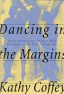 Dancing in the margins : meditations for people who struggle with their churches