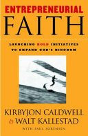 Entrepreneurial faith : launching bold initiatives to expand God's kingdom