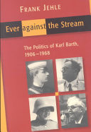 Ever against the stream : the politics of Karl Barth, 1906-1968