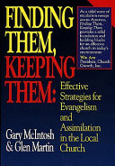 Finding them, keeping them : effective strategies for evangelism and assimilation in the local church