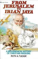 From Jerusalem to Irian Jaya : a biographical history of Christian missions