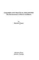 Gadamer and practical philosophy : the hermeneutics of moral confidence