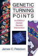 Genetic turning points : the ethics of human genetic intervention