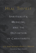 Heal thyself : spirituality, medicine, and the distortion of Christianity