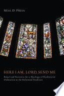 Here I am, Lord, send me ritual and narrative for a theology of Presbyteral ordination in the reformed tradition