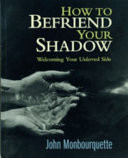 How to befriend your shadow : welcoming your unloved side