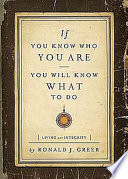 If you know who you are-- you'll know what to do : living with integrity