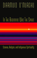 In the beginning was the spirit : science, religion, and indigenous spirituality