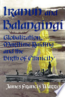 Iranun and Balangingi : globalization, maritime raiding, and the birth of ethnicity