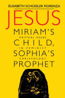Jesus : Miriam's child, Sophia's prophet : critical issues in feminist Christology