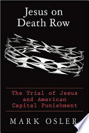 Jesus on death row : the trial of Jesus and American capital punishment
