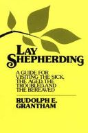 Lay shepherding : a guide for visiting the sick, the aged, the troubled and the bereaved