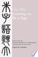 Learning to be a sage : selections from the Conversations of Master Chu, arranged topically