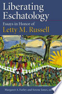 Liberating eschatology : essays in honor of Letty M. Russell