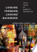 Looking forward, looking backward : forty years of women's ordination