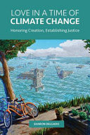 Love in a time of climate change : honoring creation, establishing justice
