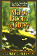 Make room to grow : transform the church without killing the congregation