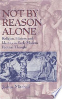 Not by reason alone : religion, history, and identity in early modern political thought