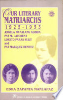 Our literary matriarchs 1925-1953 : Angela Manalang Gloria, Paz M. Latorena, Loreto Paras Sulit and Paz Marquez Benitez