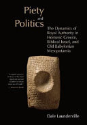 Piety and politics : the dynamics of royal authority in Homeric Greece, biblical Israel, and old Babylonian Mesopotamia