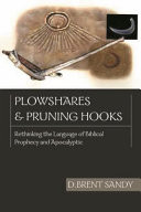 Plowshares & pruning hooks : rethinking the language of biblical prophecy and apocalyptic