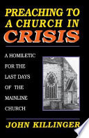 Preaching to a church in crisis : a homiletic for the last days of the mainline church