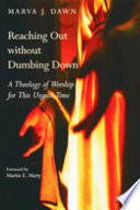 Reaching out without dumbing down : a theology of worship for the turn-of-the-century culture