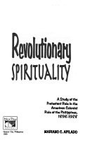 Revolutionary spirituality : a study of the Protestant role in the American colonial rule of the Philippines, 1898-1928
