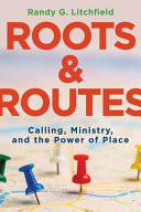 Roots and routes : calling, ministry, the power of place