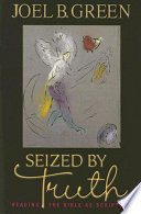 Seized by truth : reading the Bible as Scripture
