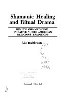 Shamanic healing and ritual drama : health and medicine in native North American religious traditions