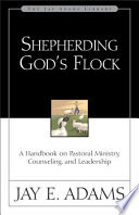 Shepherding God's flock : a handbook on pastoral ministry, counseling, and leadership