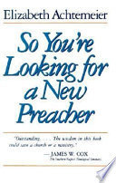 So you're looking for a new preacher : a guide for pulpit nominating committees