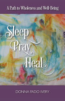 Sleep, pray, heal : a path to wholeness and well-being