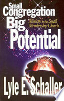 Small congregation, big potential : ministry in the small membership church