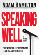 Speaking well : essential skills for speakers, leaders, and preachers : a pocket guide
